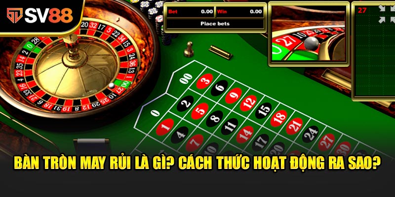 Bàn Tròn May Rủi là gì? Cách thức hoạt động ra sao?