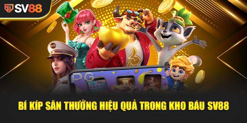 Kho Báu SV88 - Cuộc Phiêu Lưu Thử Thách Lòng Dũng Cảm 2 Bí kíp săn thưởng hiệu quả trong Kho Báu SV88