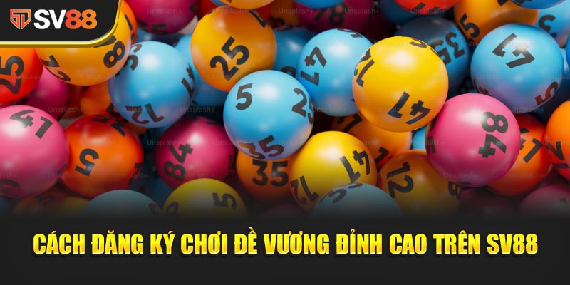 Cách đăng ký chơi Đề Vương Đỉnh Cao trên SV88