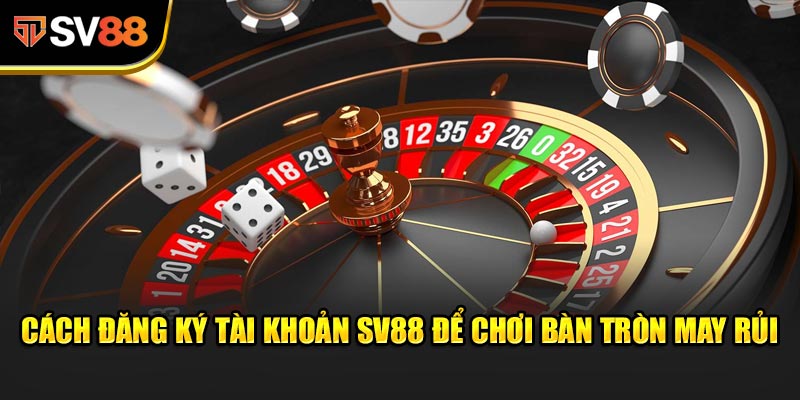 Cách đăng ký tài khoản SV88 để chơi Bàn Tròn May Rủi