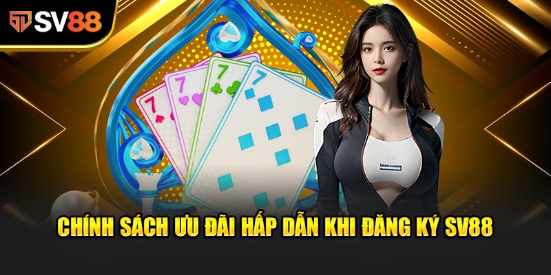 Chính Sách Ưu Đãi Hấp Dẫn Khi Đăng Ký SV88