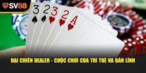Đại Chiến Dealer - Cuộc đối đầu đỉnh cao thách thức giới hạn người chơi
