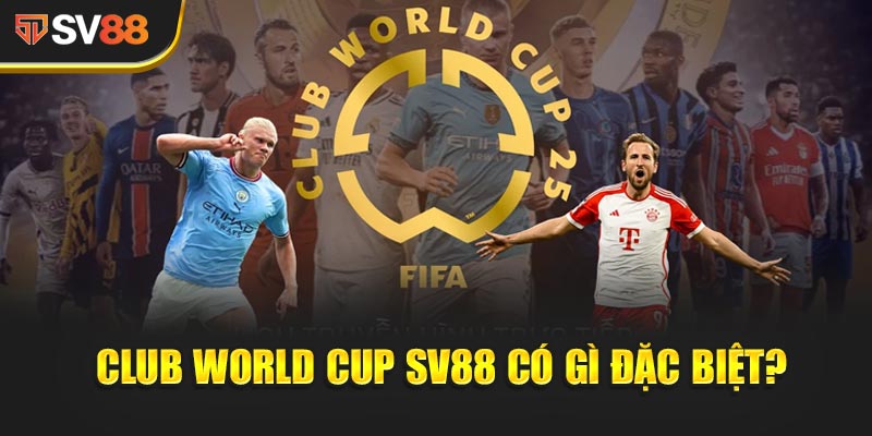 Club World Cup SV88 - Cúp Thế giới cấp CLB (14 Jun–13 Jul ở Mỹ) quy tụ Real, Bayern, City… 1 Giải đấu nâng tầm các nhà vô địch - Club World Cup SV88 có gì đặc biệt?