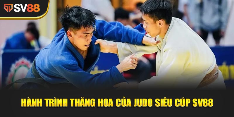 Hành trình thăng hoa của Judo Siêu Cúp SV88