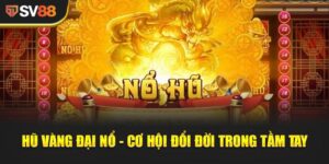 Hũ Vàng Đại Nổ - Cơn Lốc Vàng Đầy Hấp Dẫn Tại SV88