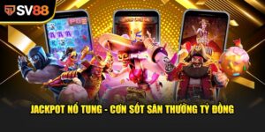 Jackpot Nổ Tung - Giấc mơ đổi đời, cơ hội triệu phú sau một lần quay