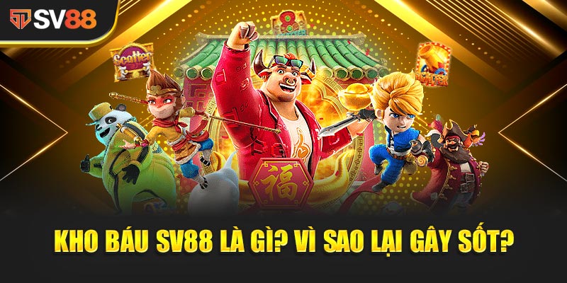 Kho Báu SV88 - Cuộc Phiêu Lưu Thử Thách Lòng Dũng Cảm 1 Kho Báu SV88 là gì? Vì sao lại gây sốt?