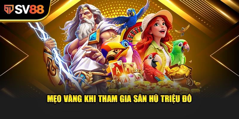 Mẹo Vàng Khi Tham Gia Săn Hũ Triệu Đô Để Tăng Cơ Hội Trúng Lớn