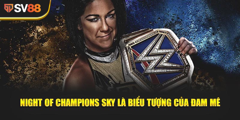 Night of Champions Sky - WWE Night of Champions 28 Jun tại Riyadh với John Cena 3 Night of Champions Sky - Không chỉ là giải đấu, mà là biểu tượng của đam mê