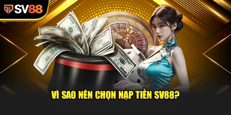 Vì sao nên chọn Nạp Tiền SV88?