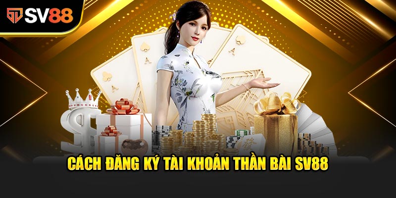 Cách đăng ký tài khoản Thần Bài SV88 