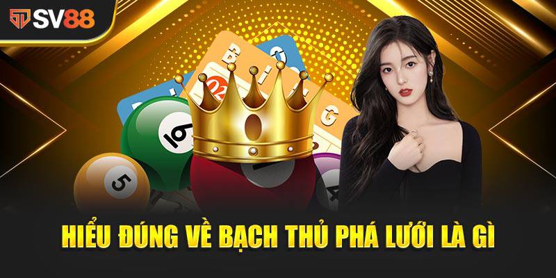 Hiểu Đúng Về Bạch Thủ Phá Lưới Là Gì
