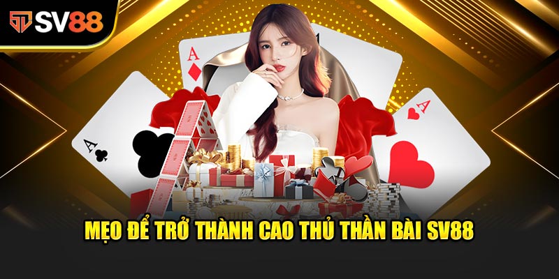 Mẹo để trở thành cao thủ Thần Bài SV88