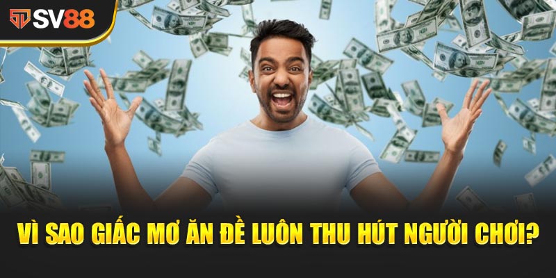 Vì sao Giấc Mơ Ăn Đề luôn thu hút người chơi?