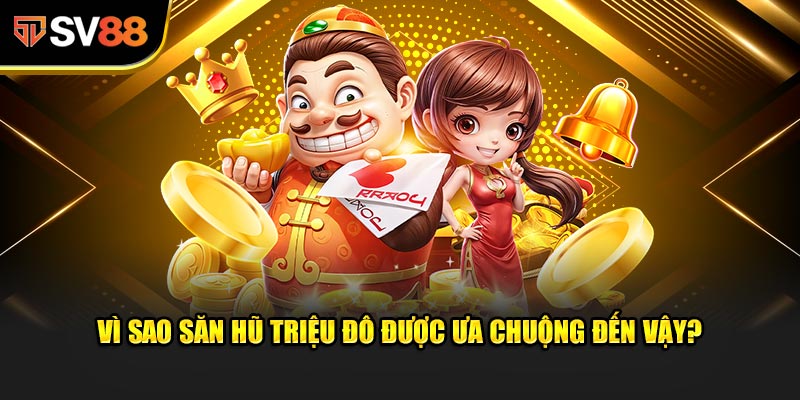 Vì Sao Săn Hũ Triệu Đô Được Ưa Chuộng Đến Vậy?