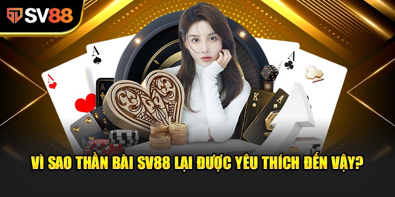 Vì sao Thần Bài SV88 lại được yêu thích đến vậy?