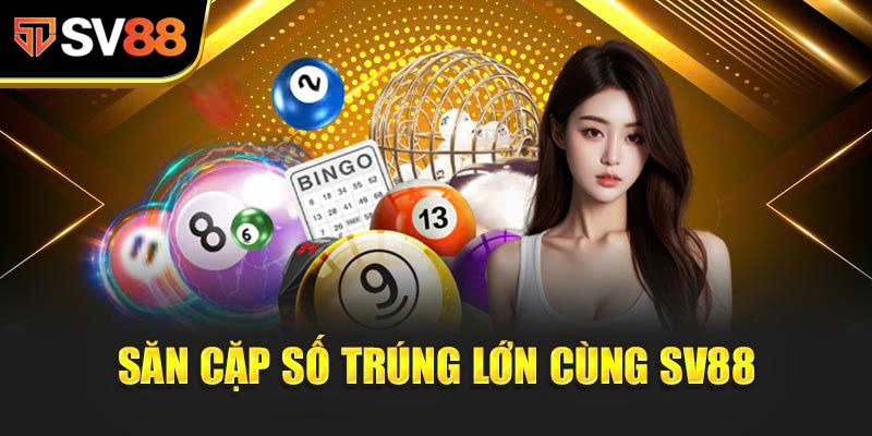 Săn Cặp Số Trúng Lớn cùng SV88 - Lựa chọn thông minh của cao thủ lô đề