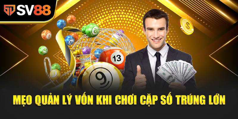 Mẹo quản lý vốn khi chơi Cặp Số Trúng Lớn